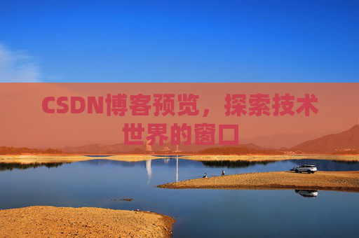 CSDN博客预览,探索技术世界的窗口